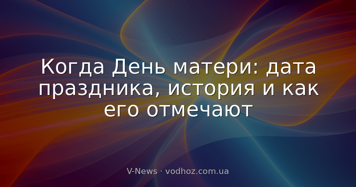 Когда День матери: дата праздника, история и как его отмечают